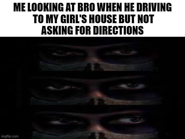 Simon 'Ghost' Riley side eye | ME LOOKING AT BRO WHEN HE DRIVING
 TO MY GIRL'S HOUSE BUT NOT
ASKING FOR DIRECTIONS | image tagged in cod,cod mw2,funny,side eye,ghost | made w/ Imgflip meme maker