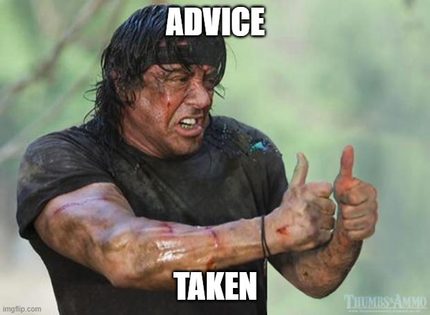 Thumbs Up Rambo | ADVICE TAKEN | image tagged in thumbs up rambo | made w/ Imgflip meme maker