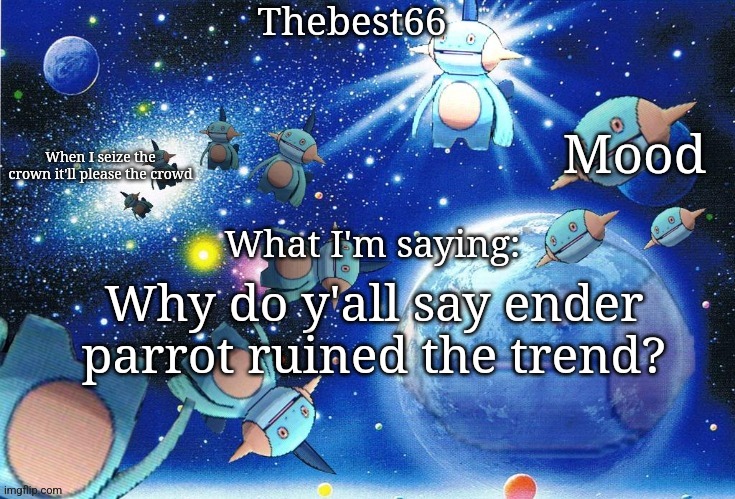 Marshtomp template thebest66 | Why do y'all say ender parrot ruined the trend? | image tagged in marshtomp template thebest66 | made w/ Imgflip meme maker