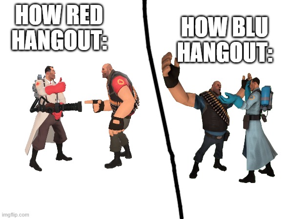 TF2 meme | HOW BLU HANGOUT:; HOW RED HANGOUT: | image tagged in tf2 | made w/ Imgflip meme maker