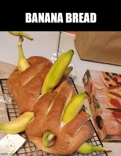 Banana bread | BANANA BREAD | image tagged in memes | made w/ Imgflip meme maker