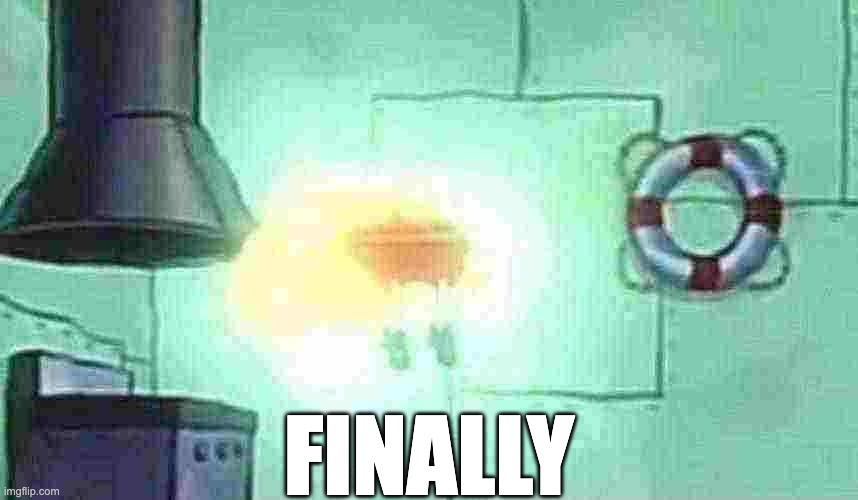 Spongebob Ascension | FINALLY | image tagged in spongebob ascension | made w/ Imgflip meme maker