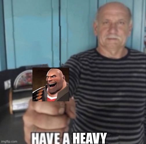 Have A X | HEAVY | image tagged in have a x | made w/ Imgflip meme maker