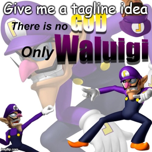 There is no god only waluigi | Give me a tagline idea | image tagged in there is no god only waluigi | made w/ Imgflip meme maker