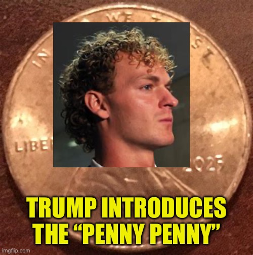 Trump proposes the Penny penny | TRUMP INTRODUCES THE “PENNY PENNY” | image tagged in gifs,penny,daniel,coin,president trump | made w/ Imgflip meme maker