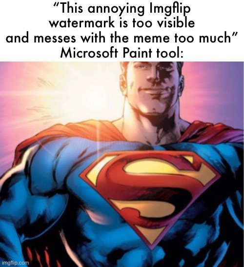 Superman | “This annoying Imgflip watermark is too visible and messes with the meme too much”
Microsoft Paint tool: | image tagged in superman | made w/ Imgflip meme maker