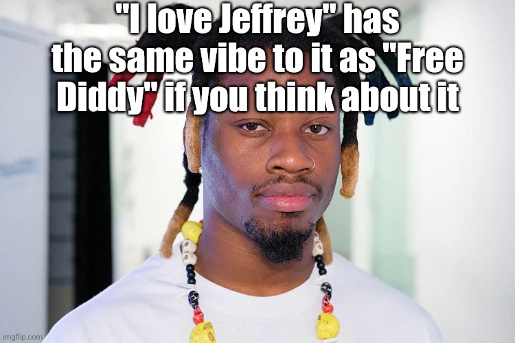 denzel curry | "I love Jeffrey" has the same vibe to it as "Free Diddy" if you think about it | image tagged in denzel curry | made w/ Imgflip meme maker