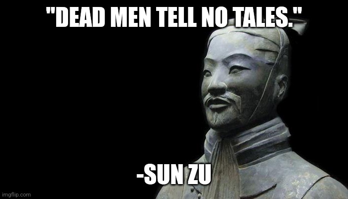 Sun Zu | "DEAD MEN TELL NO TALES." -SUN ZU | image tagged in sun zu | made w/ Imgflip meme maker