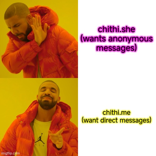 chithi.me | chithi.she

(wants anonymous messages); chithi.me

(want direct messages) | image tagged in memes,drake hotline bling | made w/ Imgflip meme maker