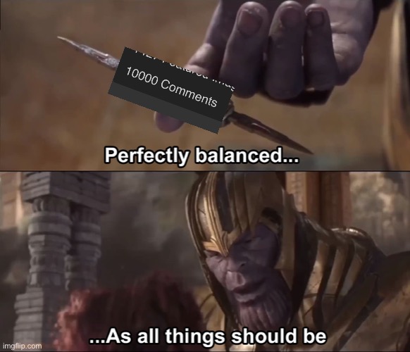 Thanos perfectly balanced as all things should be | image tagged in thanos perfectly balanced as all things should be | made w/ Imgflip meme maker