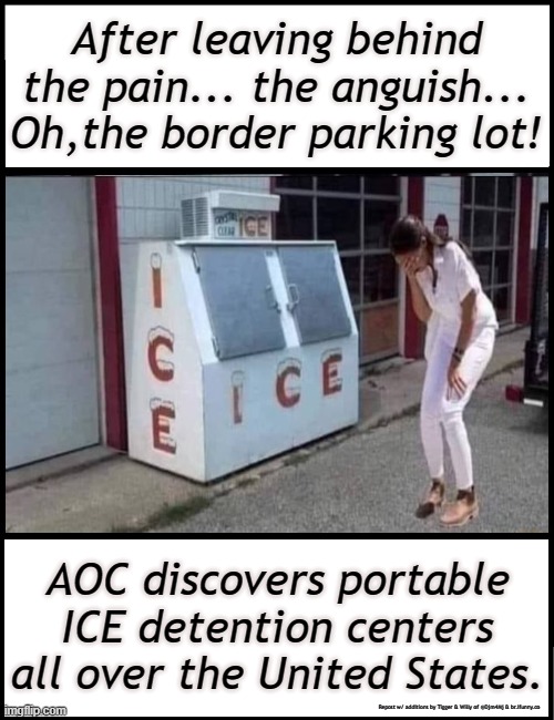 After leaving behind the pain... the anguish... Oh,the border parking lot! AOC discovers portable ICE detention centers all over the United States. Repost w/ additions by Tigger & Willy of @Djm4Mj & br.ifunny.co | made w/ Imgflip meme maker