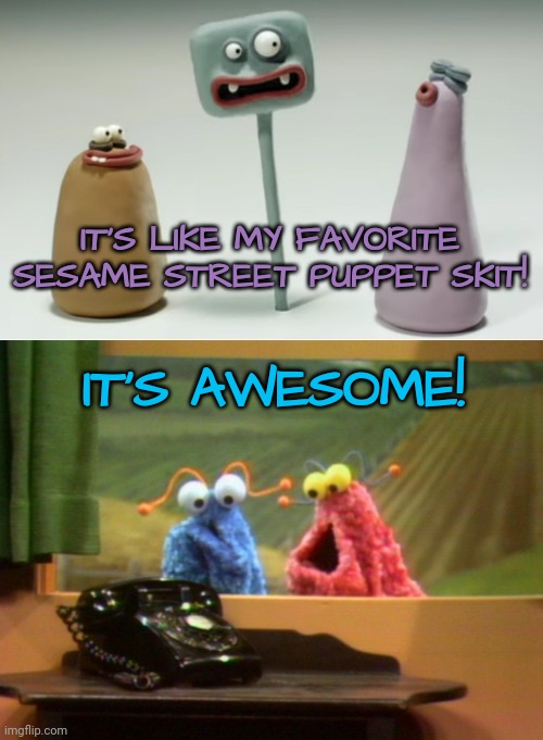 IT'S LIKE MY FAVORITE SESAME STREET PUPPET SKIT! IT'S AWESOME! | made w/ Imgflip meme maker