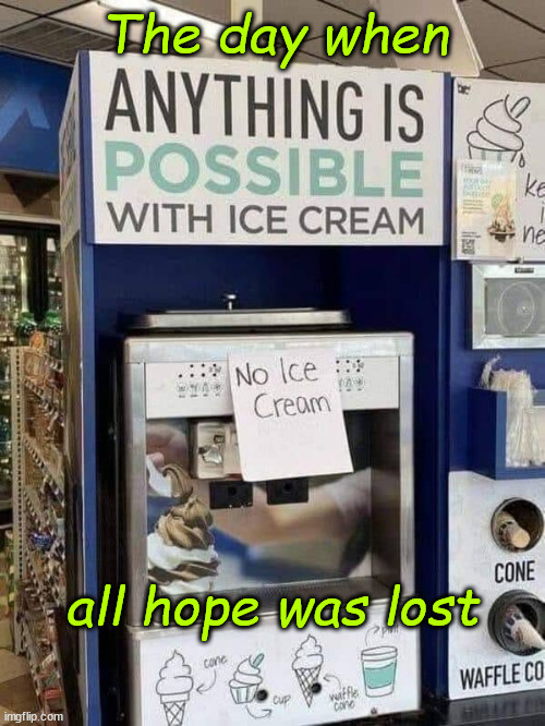 No ice cream | The day when; all hope was lost | image tagged in eyeroll,no ice cream | made w/ Imgflip meme maker