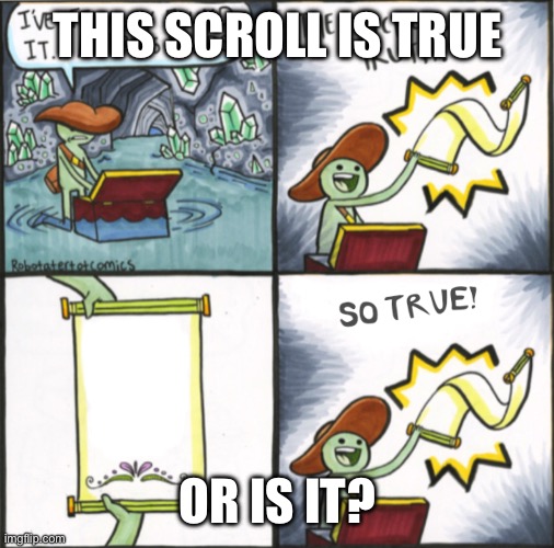 The Real Scroll Of Truth | THIS SCROLL IS TRUE; OR IS IT? | image tagged in the real scroll of truth | made w/ Imgflip meme maker