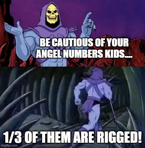 Skeletor Angel Numbers | BE CAUTIOUS OF YOUR ANGEL NUMBERS KIDS.... 1/3 OF THEM ARE RIGGED! | image tagged in skeletor says something then runs away,angel,safety first | made w/ Imgflip meme maker