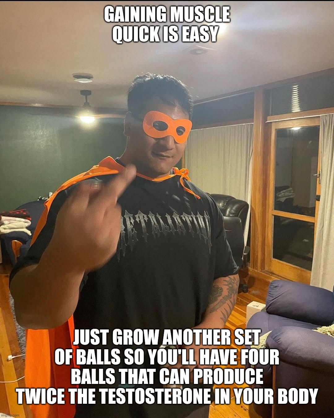 shan | GAINING MUSCLE QUICK IS EASY; JUST GROW ANOTHER SET OF BALLS SO YOU'LL HAVE FOUR BALLS THAT CAN PRODUCE TWICE THE TESTOSTERONE IN YOUR BODY | image tagged in shan | made w/ Imgflip meme maker