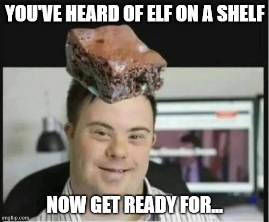 Elf on a Shelf | YOU'VE HEARD OF ELF ON A SHELF; NOW GET READY FOR... | image tagged in dark humor | made w/ Imgflip meme maker