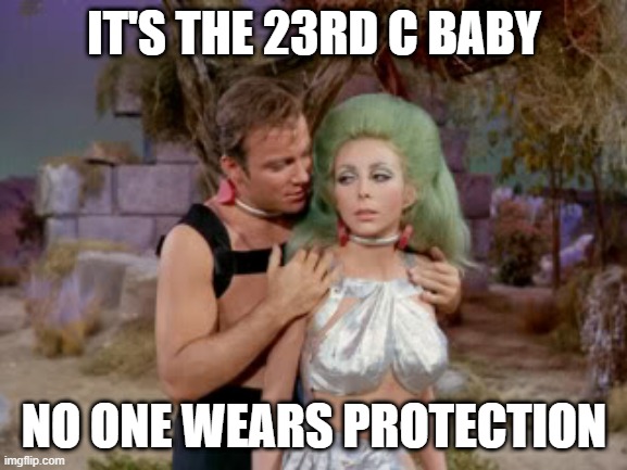 Kirko Suave | IT'S THE 23RD C BABY; NO ONE WEARS PROTECTION | image tagged in star trek romantic kirk | made w/ Imgflip meme maker