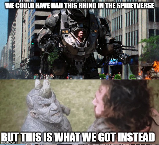 Rhino Worse | WE COULD HAVE HAD THIS RHINO IN THE SPIDEYVERSE; BUT THIS IS WHAT WE GOT INSTEAD | image tagged in marvel,rhino | made w/ Imgflip meme maker