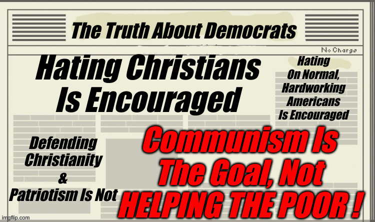 They Despise Us All | The Truth About Democrats; Hating On Normal, Hardworking Americans Is Encouraged; Hating Christians Is Encouraged; Defending Christianity & Patriotism Is Not; Communism Is The Goal, Not HELPING THE POOR ! | image tagged in political meme,politics,funny memes,funny,democrats | made w/ Imgflip meme maker