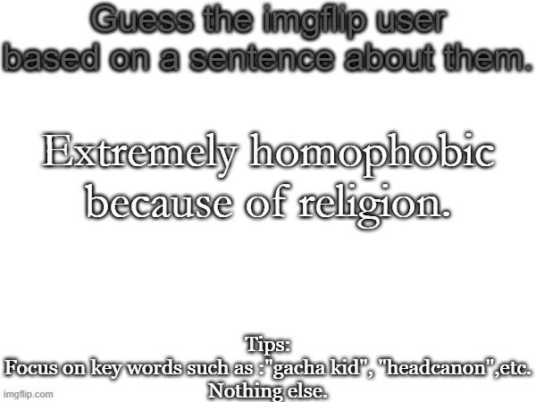 Uh huh | Extremely homophobic because of religion. | image tagged in guess the imgflip user based on a sentence about them,memes,msmg,guess | made w/ Imgflip meme maker