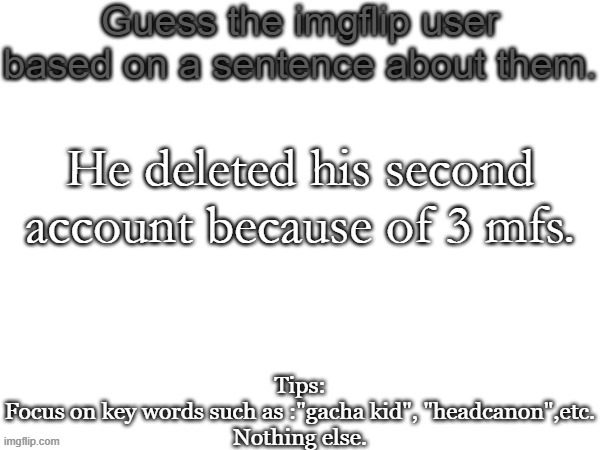 Yeah | He deleted his second account because of 3 mfs. | image tagged in guess the imgflip user based on a sentence about them,memes,msmg,guess | made w/ Imgflip meme maker