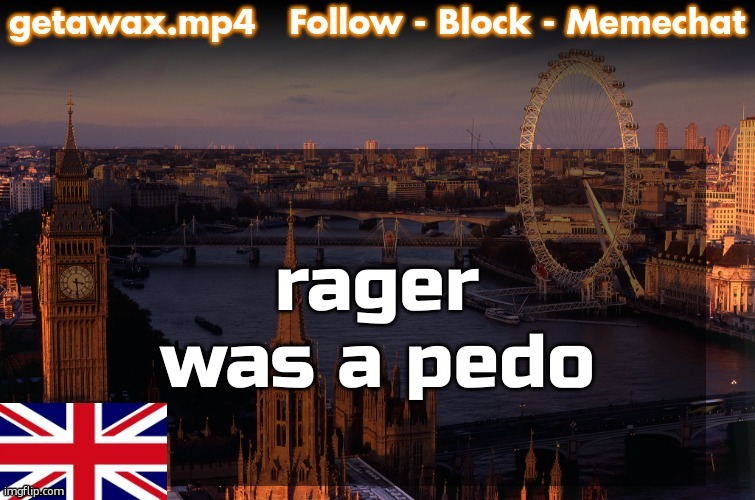 Getawax London Temp | rager was a pedo | image tagged in getawax london temp | made w/ Imgflip meme maker