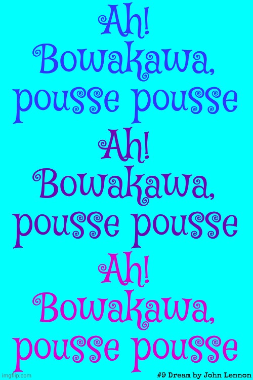 I Still Miss John | Ah! Bowakawa, pousse pousse; Ah! Bowakawa, pousse pousse; Ah! Bowakawa, pousse pousse; #9 Dream by John Lennon | image tagged in john lennon,dreams,music,ah bowakawa pousse pousse,memes | made w/ Imgflip meme maker