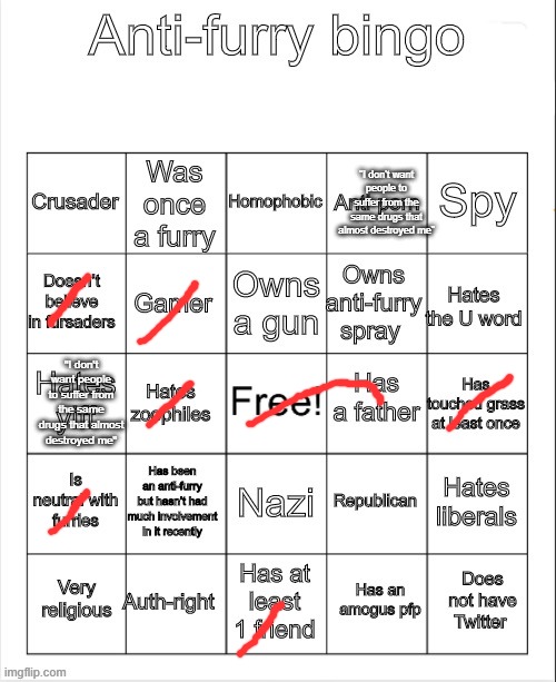 Anti-Furry bingo | "I don't want people to suffer from the same drugs that almost destroyed me"; "I don't want people to suffer from the same drugs that almost destroyed me" | image tagged in anti-furry bingo | made w/ Imgflip meme maker