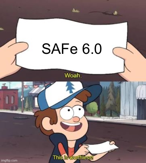 SAFe 6.0 is useless | SAFe 6.0 | image tagged in wow this is useless,safe,6 | made w/ Imgflip meme maker