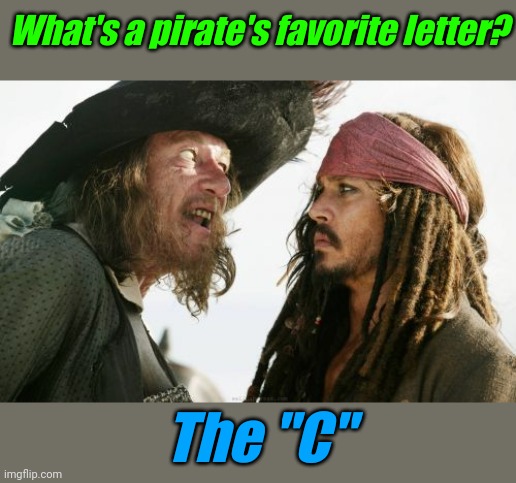 The "C-Spot" A pirate's treasure | What's a pirate's favorite letter? The "C" | image tagged in memes,barbosa and sparrow,bad puns,sea | made w/ Imgflip meme maker