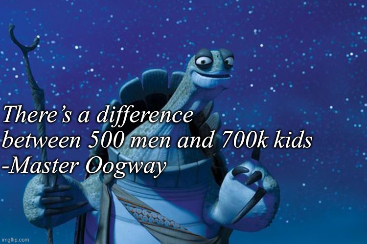 Roblox meme | There’s a difference between 500 men and 700k kids
-Master Oogway | image tagged in master oogway,msmg,roblox | made w/ Imgflip meme maker