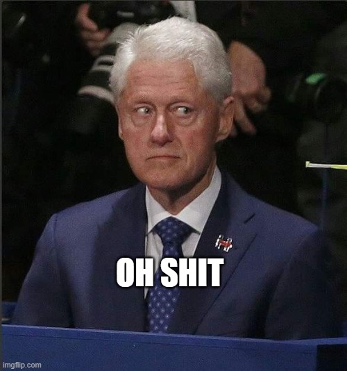 Bill Clinton Scared | OH SHIT | image tagged in bill clinton scared | made w/ Imgflip meme maker