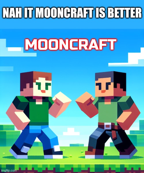 mooncraft not minecraft | NAH IT MOONCRAFT IS BETTER; MOONCRAFT | image tagged in mooncraft | made w/ Imgflip meme maker