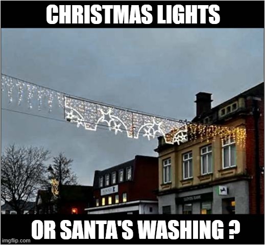 You Must Decide ! | CHRISTMAS LIGHTS; OR SANTA'S WASHING ? | image tagged in christmas decorations,santa claus,underwear | made w/ Imgflip meme maker