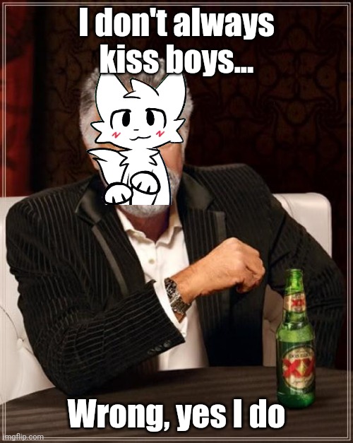 The Most Interesting Man In The World | I don't always kiss boys... Wrong, yes I do | image tagged in memes,the most interesting man in the world | made w/ Imgflip meme maker