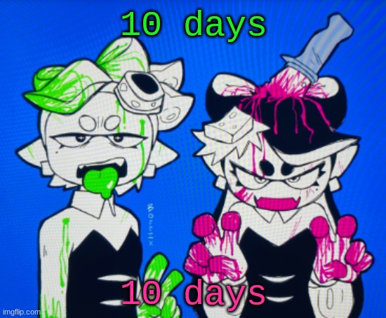 Sillies | 10 days; 10 days | image tagged in sillies | made w/ Imgflip meme maker