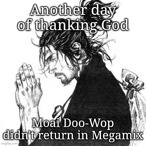 Another day of thanking God | Another day of thanking God; Moai Doo-Wop didn't return in Megamix | image tagged in another day of thanking god | made w/ Imgflip meme maker