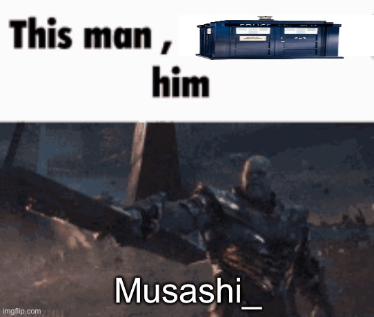 This man, _____ him | Musashi_ | image tagged in this man _____ him | made w/ Imgflip meme maker