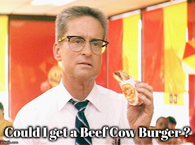 Falling Down - Michael Douglas - Fast Food | Could I get a Beef Cow Burger ? | image tagged in falling down - michael douglas - fast food | made w/ Imgflip meme maker