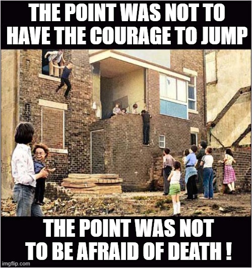 A Man In His 60's Today Was A Boy That Accidentally Survived The 1970's ! | THE POINT WAS NOT TO HAVE THE COURAGE TO JUMP; THE POINT WAS NOT TO BE AFRAID OF DEATH ! | image tagged in jumping,window,mattress,survived,1970's,dark humour | made w/ Imgflip meme maker