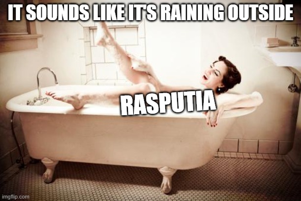 I'm going upstairs and take a bubble bath | IT SOUNDS LIKE IT'S RAINING OUTSIDE; RASPUTIA | image tagged in bathtub,meme,norbit | made w/ Imgflip meme maker