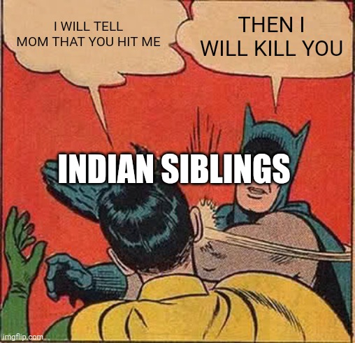 Batman Slapping Robin | I WILL TELL MOM THAT YOU HIT ME; THEN I WILL KILL YOU; INDIAN SIBLINGS | image tagged in memes,batman slapping robin | made w/ Imgflip meme maker