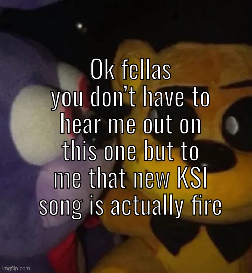 It’s Dirty by KSI and Erika Sirola | Ok fellas you don’t have to hear me out on this one but to me that new KSI song is actually fire | made w/ Imgflip meme maker