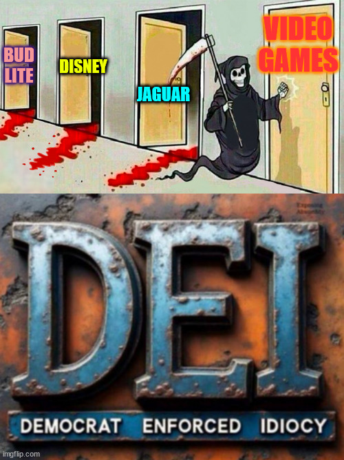 America said NO to democrat enforced idiocy... | VIDEO GAMES; BUD LITE; DISNEY; JAGUAR | image tagged in death knocking at the door,dei,democrat enforced idiocy,america rejects dei | made w/ Imgflip meme maker