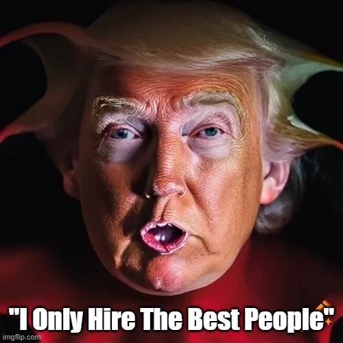 "I Only Hire The Best People" | "I Only Hire The Best People" | image tagged in trump,the best people,hire the best people | made w/ Imgflip meme maker