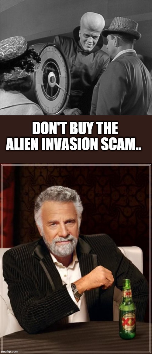 NWO productions proadly present. "THE ALIENS are HERE " | DON'T BUY THE ALIEN INVASION SCAM.. | image tagged in memes,the most interesting man in the world | made w/ Imgflip meme maker