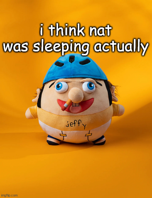 rot | i think nat was sleeping actually | image tagged in rot | made w/ Imgflip meme maker