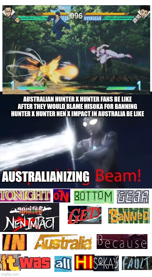 Tonight on Bottom Gear: Australian HxH fandom Edition due to Nen x Impact's banning in Australia | AUSTRALIAN HUNTER X HUNTER FANS BE LIKE AFTER THEY WOULD BLAME HISOKA FOR BANNING HUNTER X HUNTER NEN X IMPACT IN AUSTRALIA BE LIKE; AUSTRALIANIZING | image tagged in japanizing beam,australia,hunter x hunter,bottom gear,banned | made w/ Imgflip meme maker