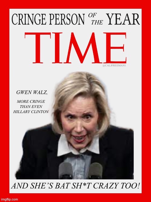 @CALJFREEMAN1; MORE CRINGE THAN EVEN HILLARY CLINTON; GWEN WALZ, AND SHE’S BAT SH*T CRAZY TOO! | image tagged in time magazine person of the year,democrats,stupid liberals,kamala harris,maga,donald trump | made w/ Imgflip meme maker